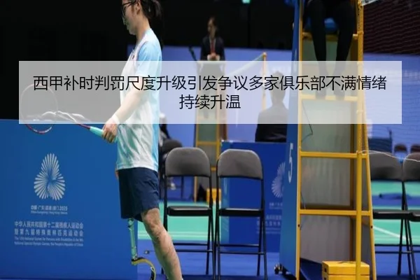 西甲补时判罚尺度升级引发争议多家俱乐部不满情绪持续升温